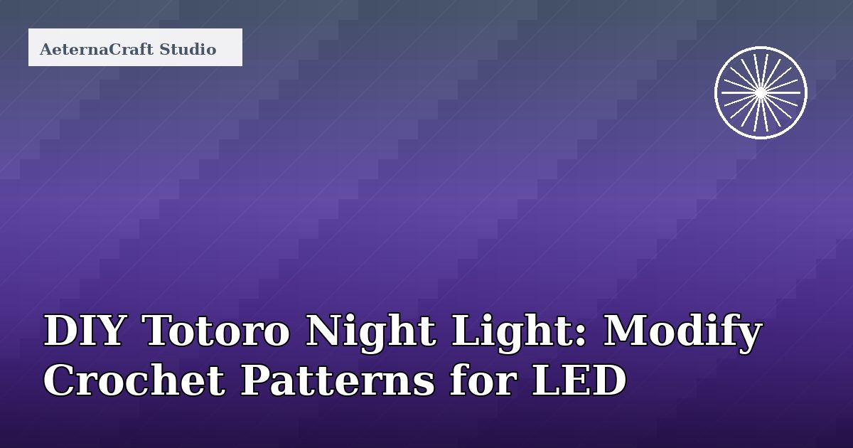 DIY Totoro Night Light: Modify Crochet Patterns for LED